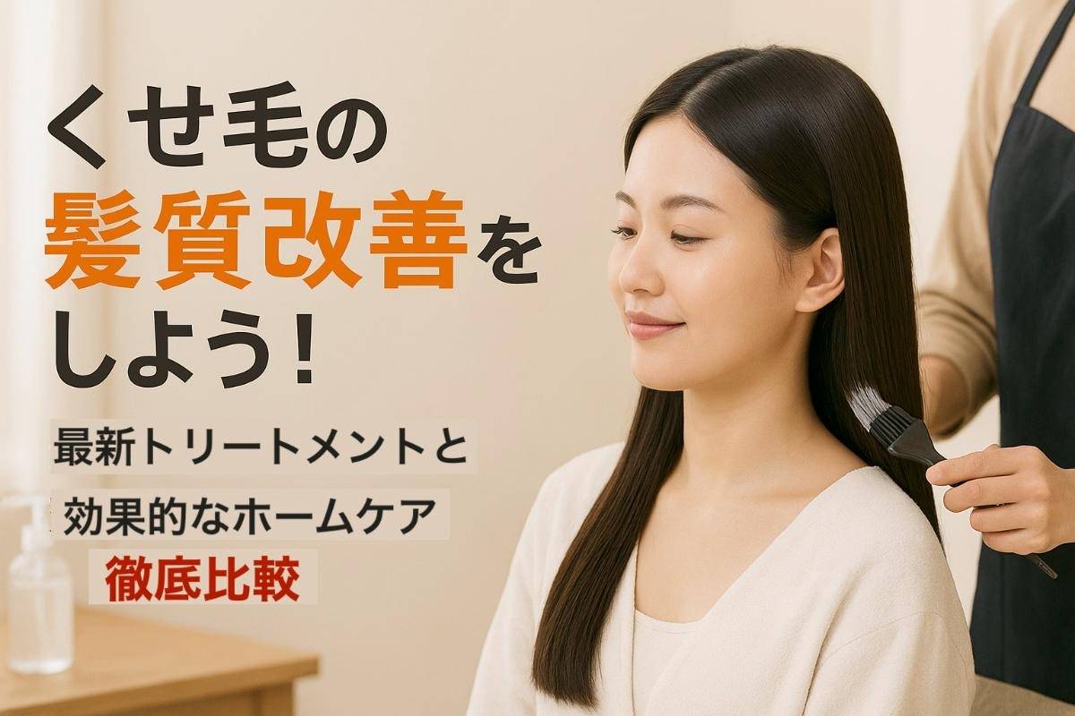 くせ毛の髪質改善をしよう！最新トリートメントと効果的なホームケア徹底比較