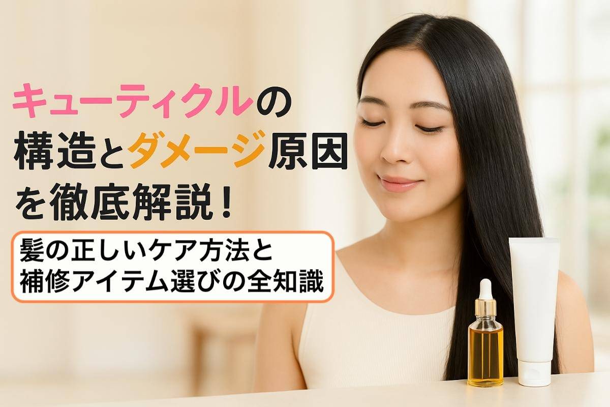 キューティクルの構造とダメージ原因を徹底解説！髪の正しいケア方法と補修アイテム選びの全知識