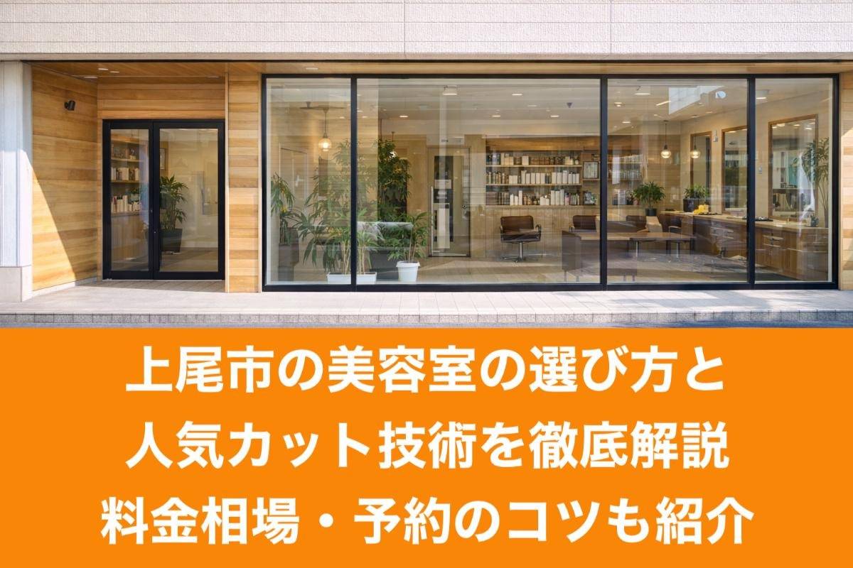 上尾市の美容室の選び方と人気カット技術を徹底解説｜料金相場・予約のコツも紹介