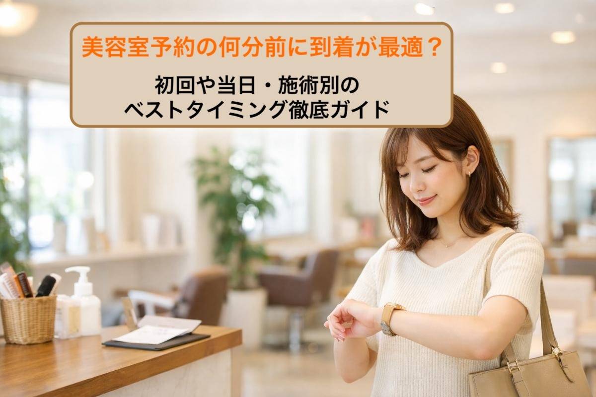 美容室予約の何分前に到着が最適？初回や当日・施術別のベストタイミング徹底ガイド