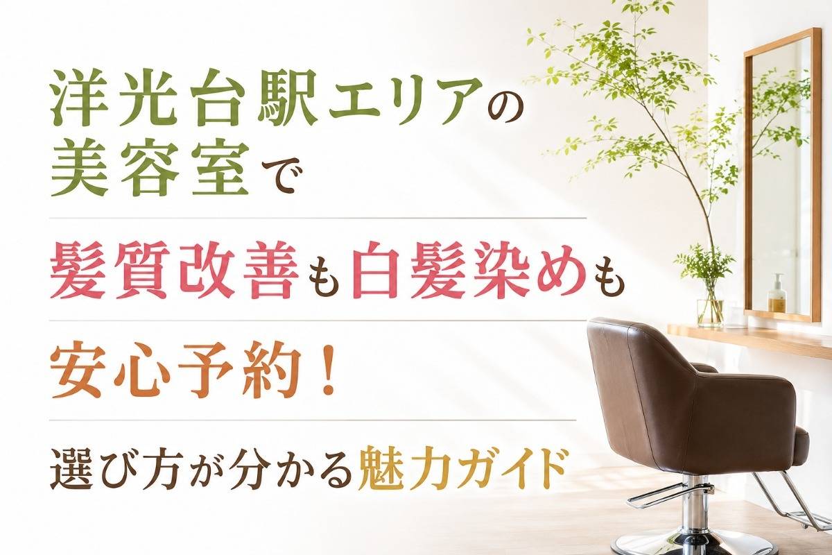 洋光台駅エリアの美容室で髪質改善も白髪染めも安心予約！選び方が分かる魅力ガイド