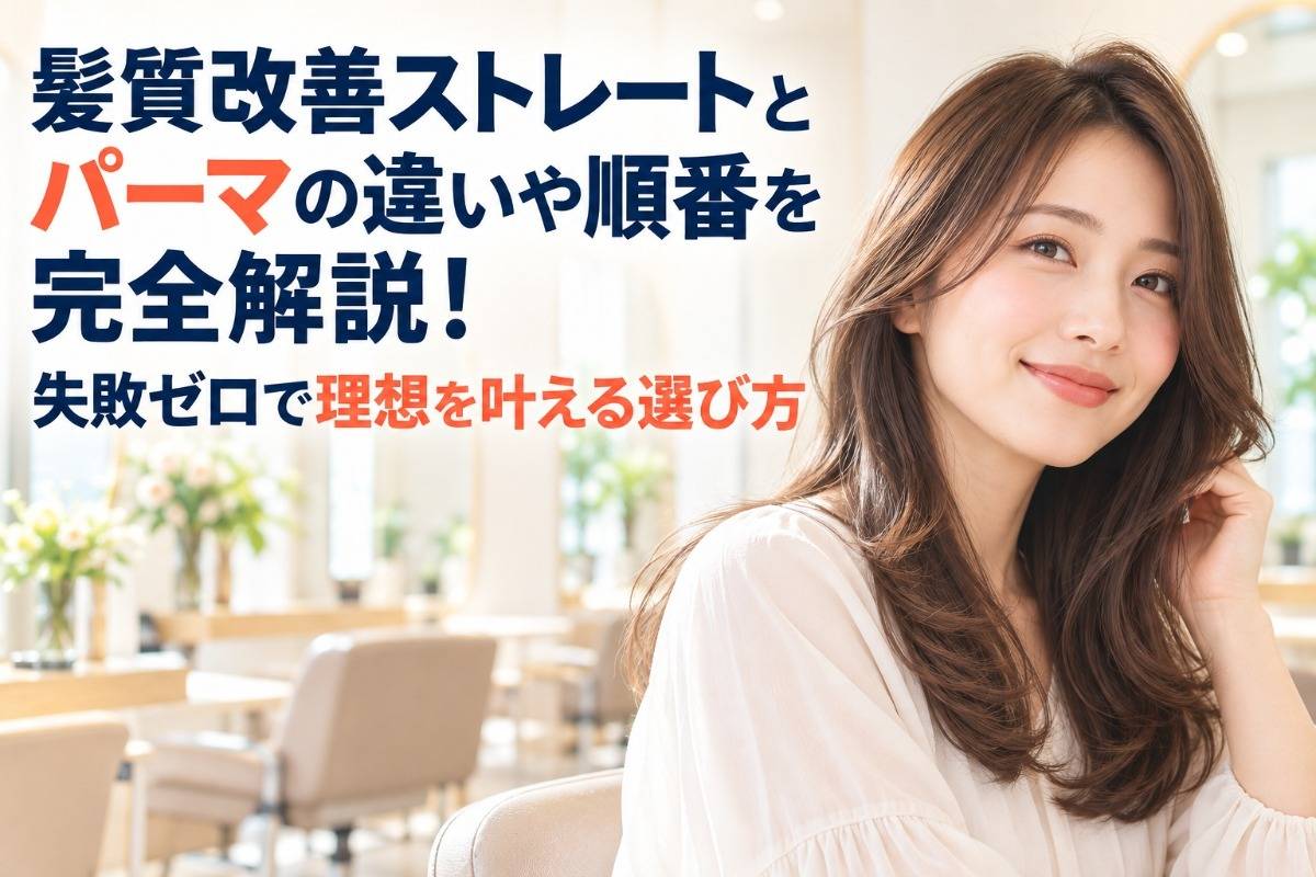 髪質改善ストレートとパーマの違いや順番を完全解説！失敗ゼロで理想を叶える選び方