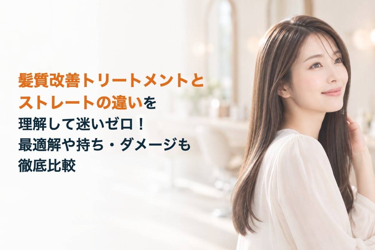 髪質改善トリートメントとストレートの違いを理解して迷いゼロ！最適解や持ち・ダメージも徹底比較