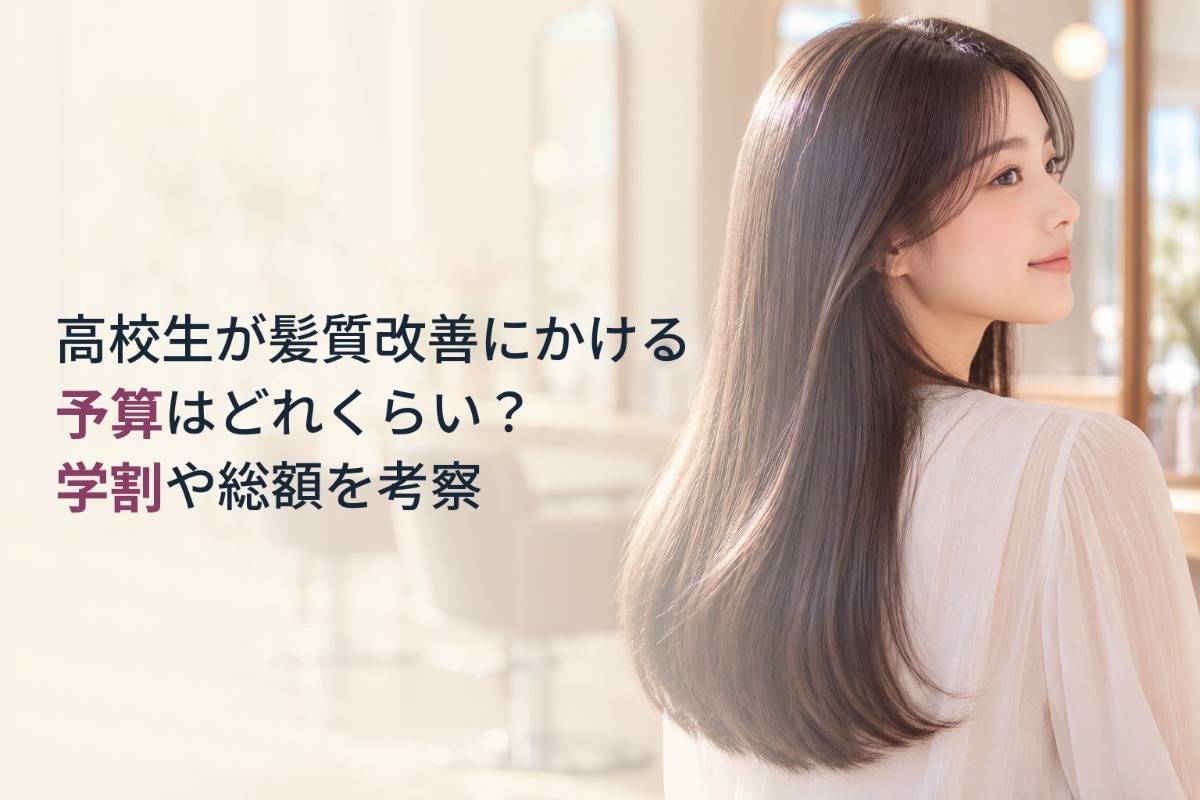 高校生が髪質改善にかける予算はどれくらい？学割や総額を考察