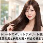 酸性ストレートのメリットデメリット徹底比較｜髪質改善効果と失敗対策・料金相場まで解説